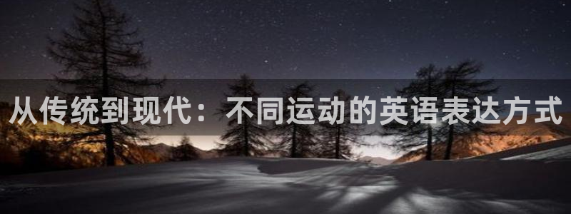 欧亿体育官方正版app娱乐首页网站大全：从传统到现代