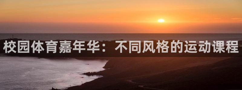 欧亿体育官方平台体育：校园体育嘉年华：不同风格的运动课程